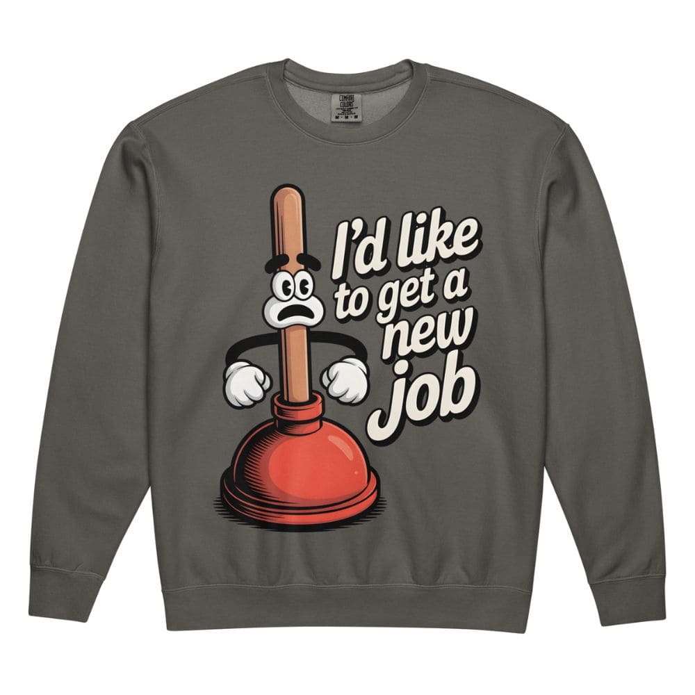 Gray sweatshirt with a cartoon plunger graphic and text 'I'd like to get a new job' on a white background.