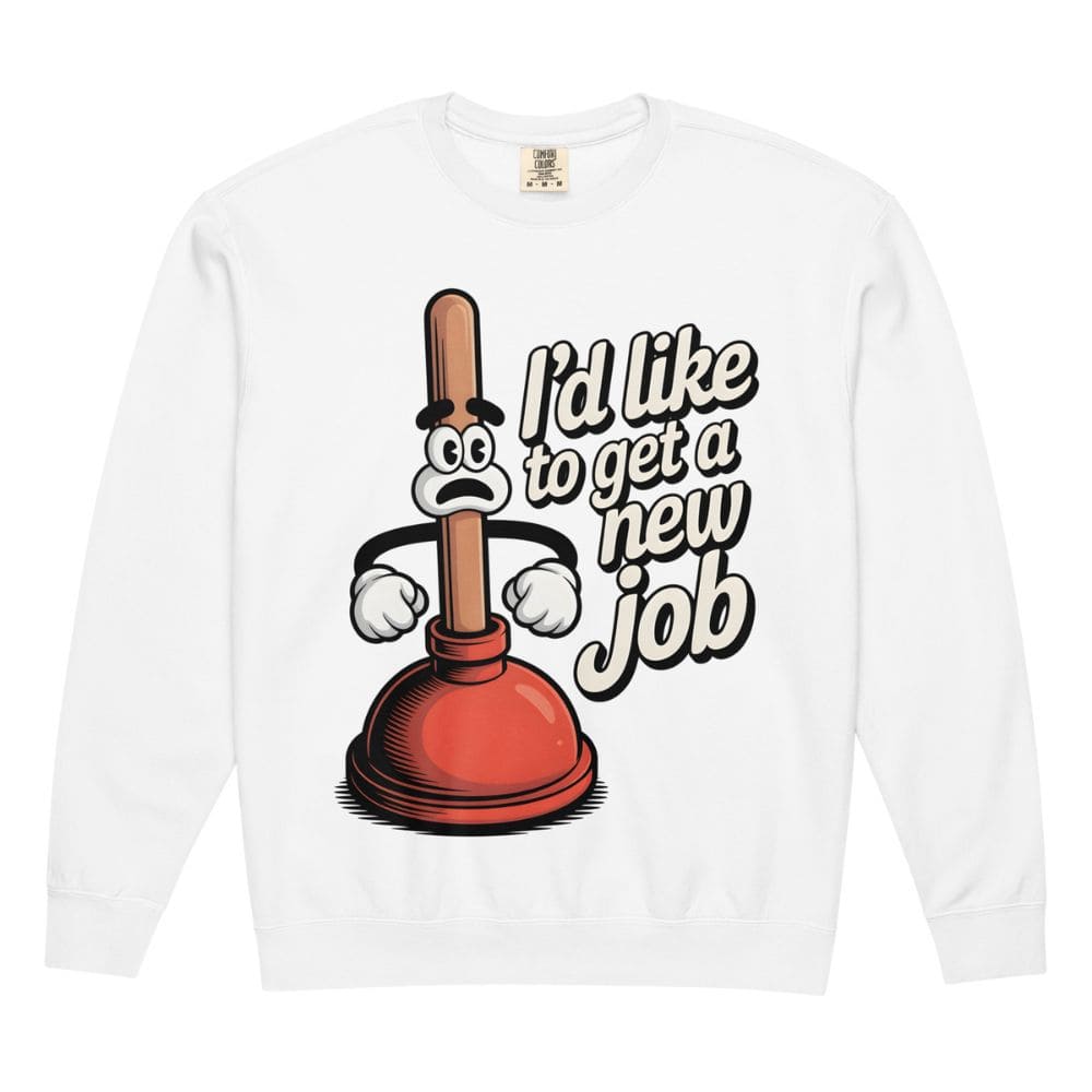 White long-sleeve shirt with a cartoon plunger graphic and text 'I'd like to get a new job' on a white background.