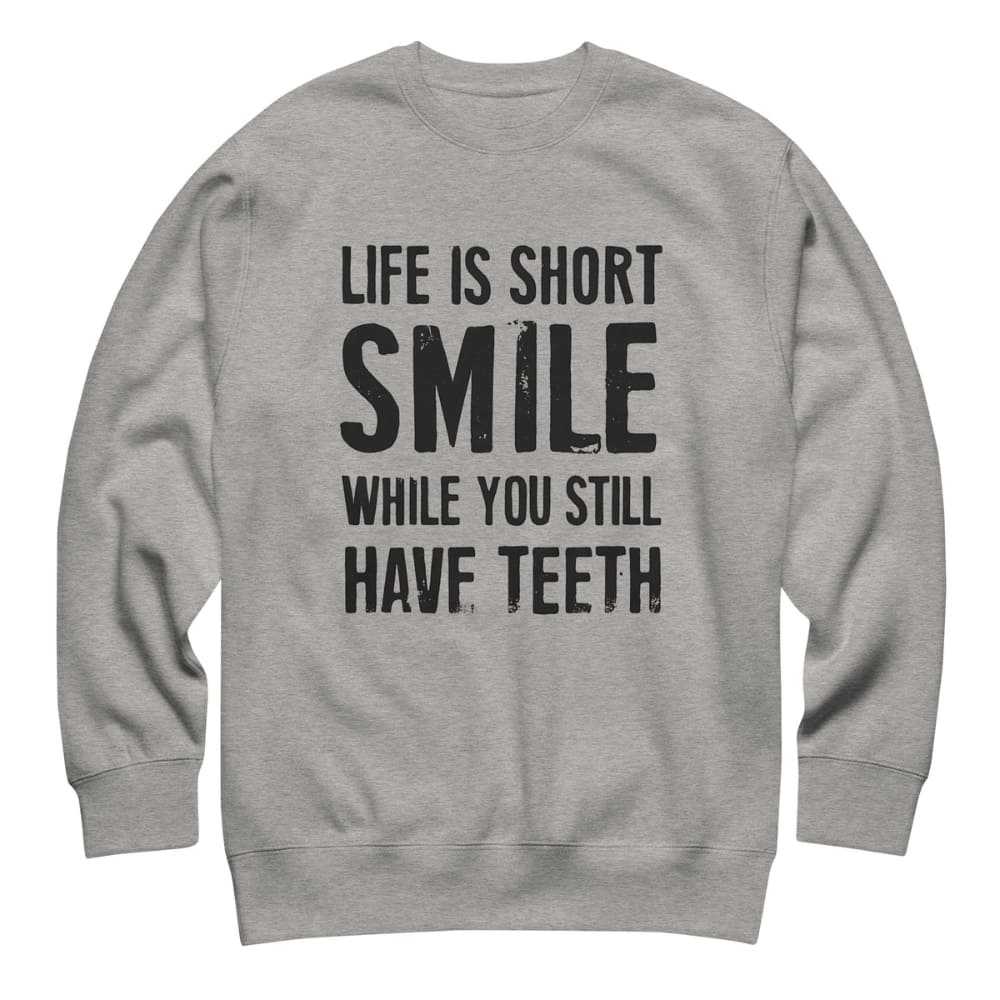 Gray sweatshirt with black text 'Life is short, smile while you still have teeth' on a white background