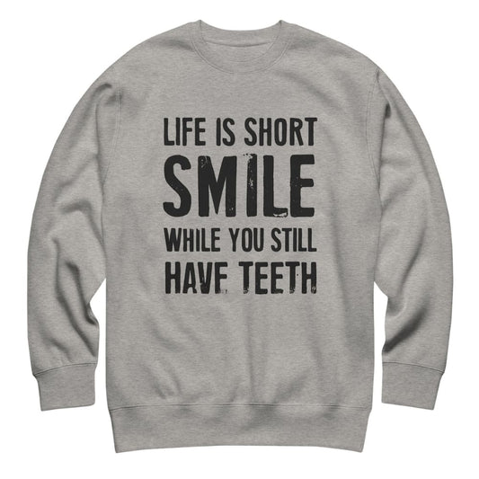 Gray sweatshirt with black text 'Life is short, smile while you still have teeth' on a white background