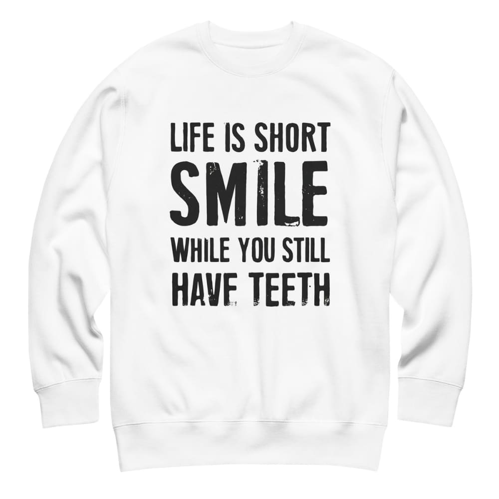 White sweatshirt with black text 'Life is short, smile while you still have teeth' on a white background