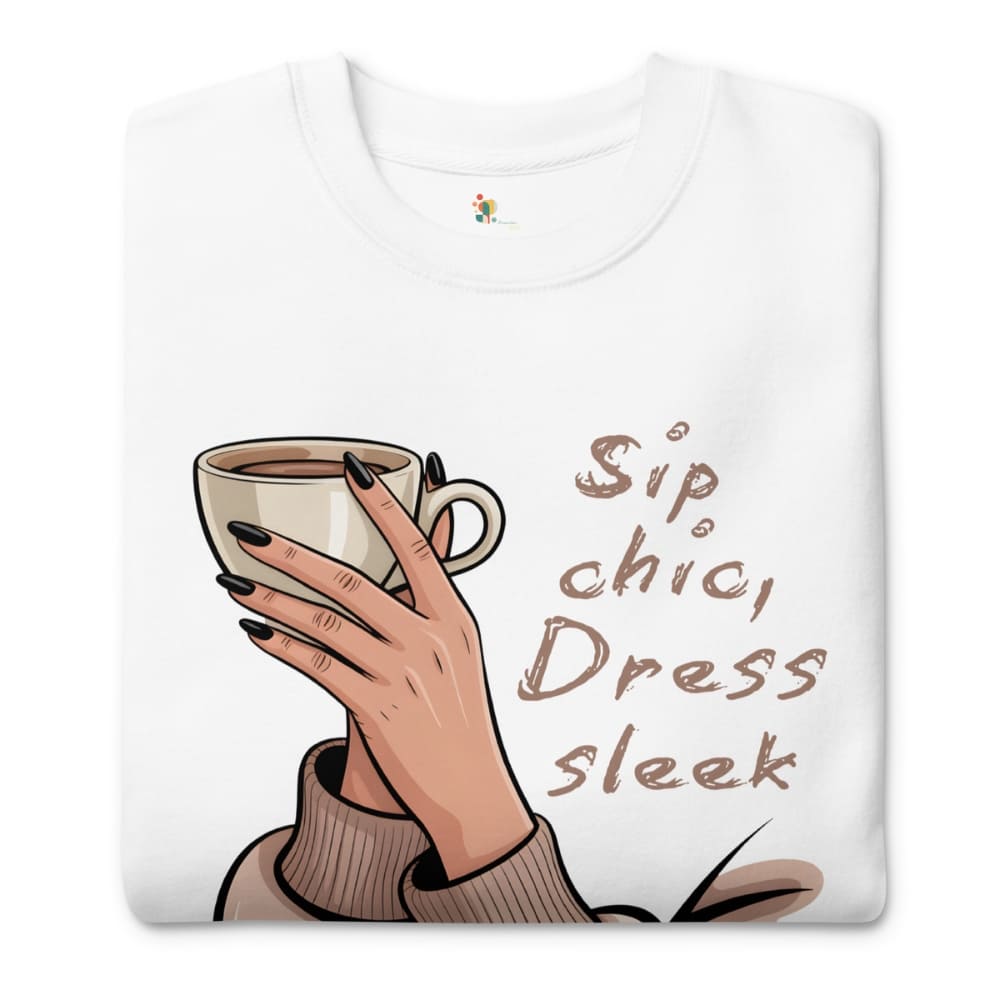White sweatshirt with a graphic of a hand holding a coffee cup and text 'Sip, chic, Dress, sleek' on a white background.