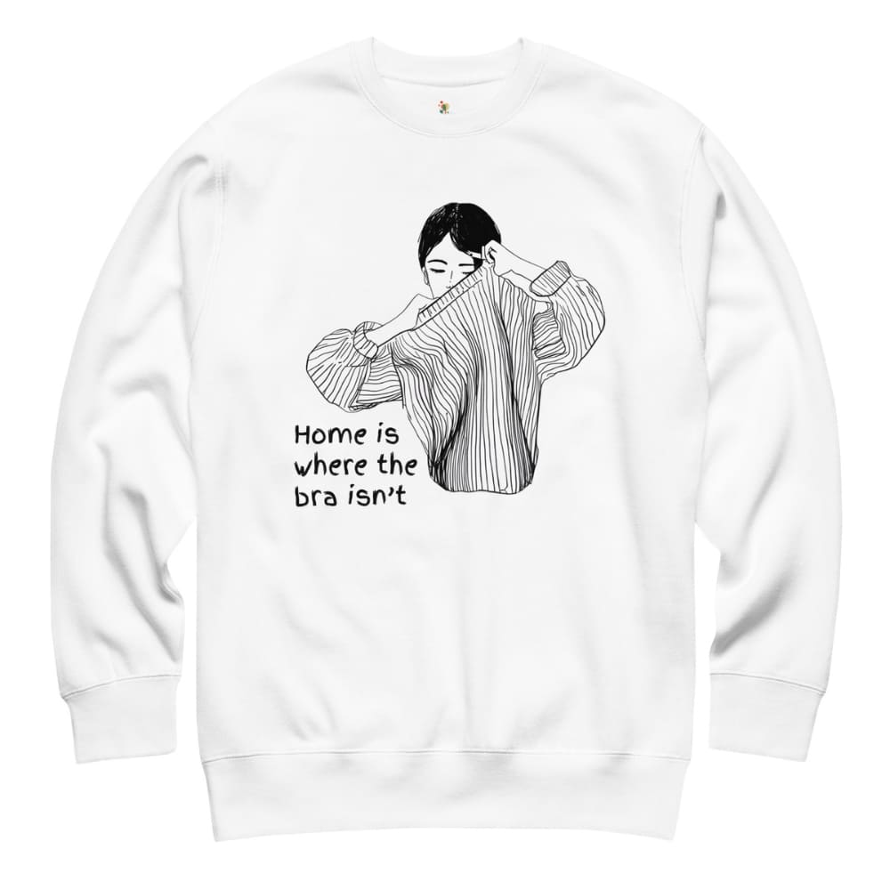 White sweatshirt with black graphic and text 'Home is where the bra isn't' on a white background