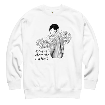 White sweatshirt with black graphic and text 'Home is where the bra isn't' on a white background