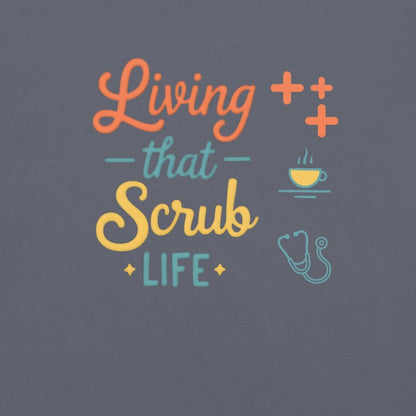 “Living That Scrub Life” colorful text printed on a garment-dyed cotton t-shirt for nurses and healthcare professionals