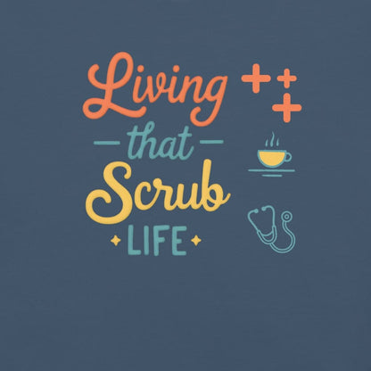 “Living That Scrub Life” colorful text printed on a garment-dyed cotton t-shirt for nurses and healthcare professionals