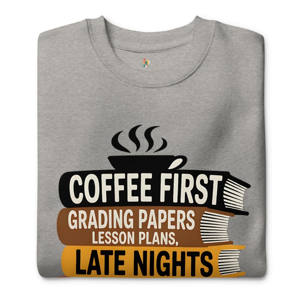 Gray t-shirt with 'Coffee First, Grading Papers, Lesson Plans, Late Nights' text design.