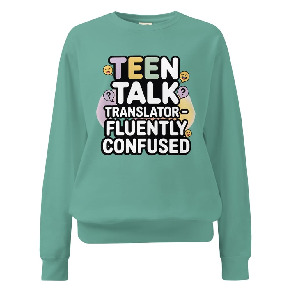 Teal sweatshirt with text 'TEEN TALK TRANSLATOR - FLUENTLY CONFUSED' on a white background