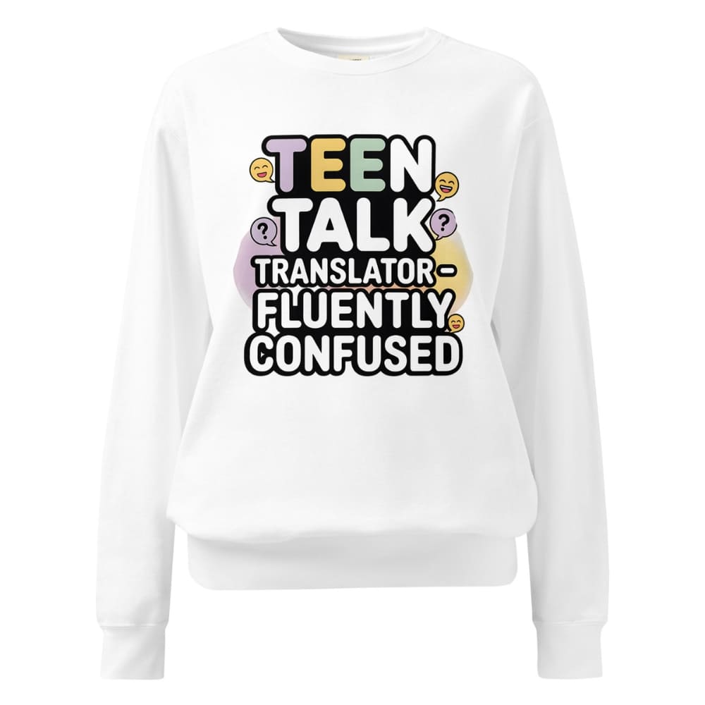 White sweatshirt with colorful text 'TEEN TALK TRANSLATOR FLUENTLY CONFUSED' on a white background