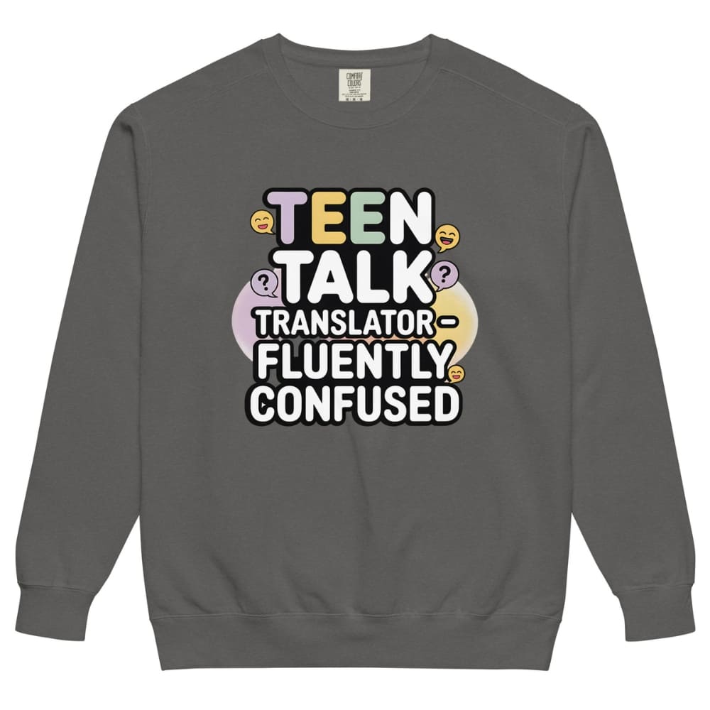 Gray sweatshirt with colorful text 'TEEN TALK TRANSLATOR FLUENTLY CONFUSED' on a white background