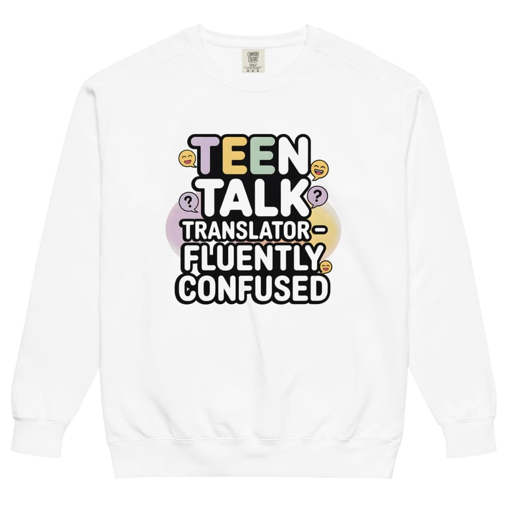 White sweatshirt with 'Teen Talk Translator Fluently Confused' text and emojis on a white background
