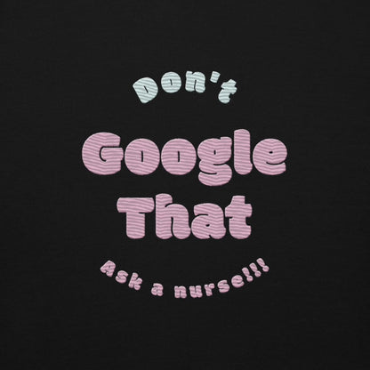 Funny embroidered nurse hoodie with pastel text saying "Don't Google That – Ask a Nurse", perfect gift for healthcare workers and nurses, Cotton Heritage