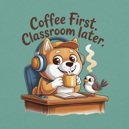 Cartoon dog with headphones drinking coffee next to a bird, with text 'Coffee First, Classroom later.'