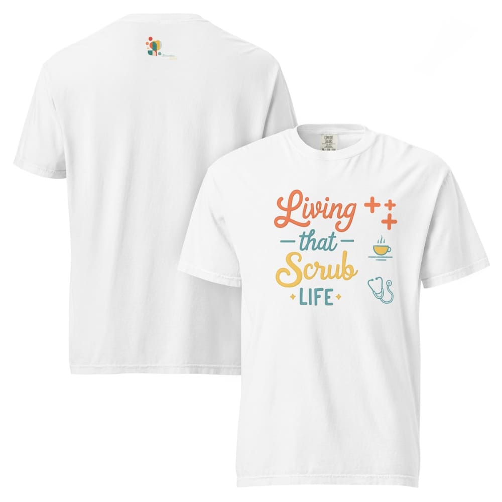 “Living That Scrub Life” colorful text printed on a garment-dyed cotton t-shirt for nurses and healthcare professionals