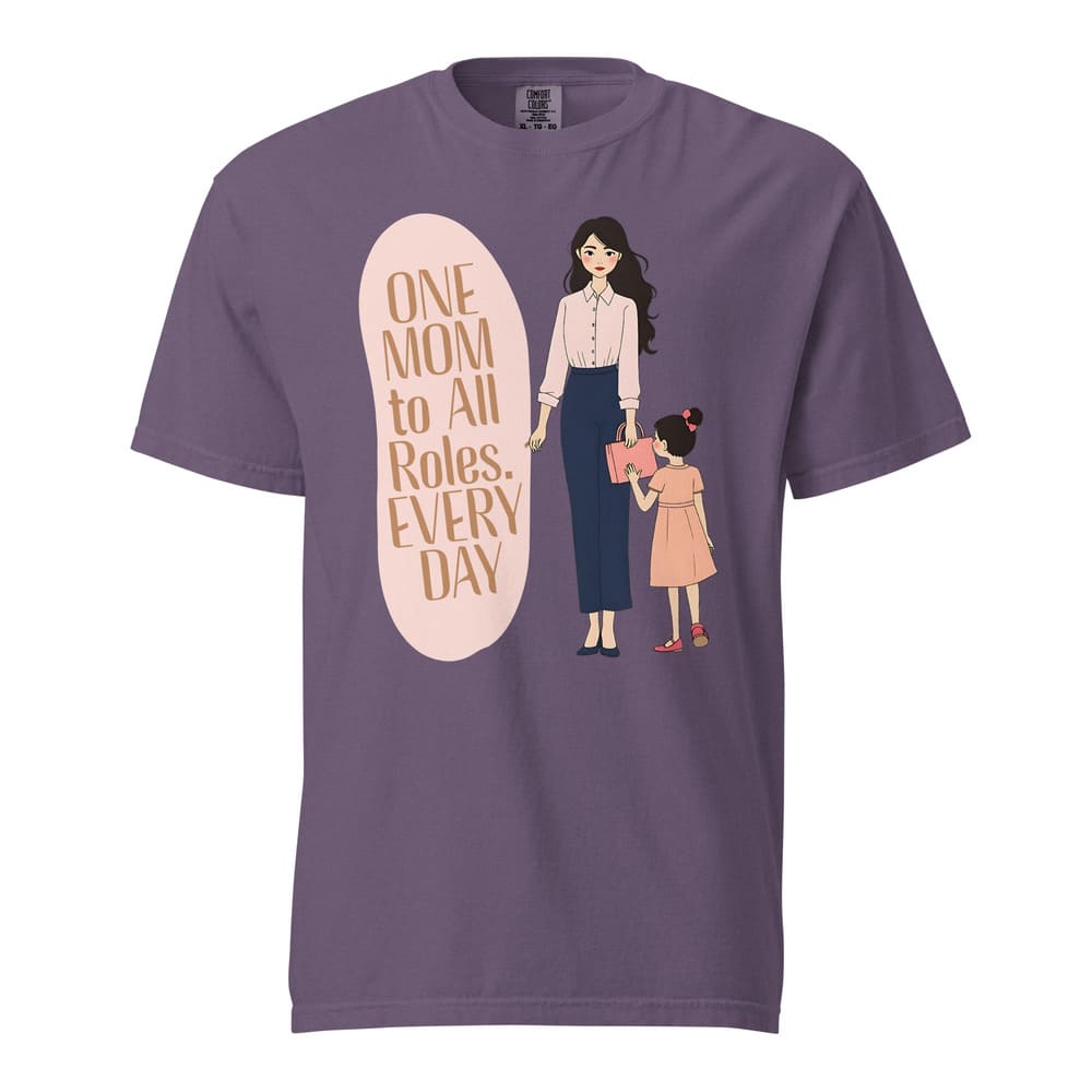 One Mom to All Roles T-Shirt – Empowering Everyday Mom Tee – Heavyweight Cotton