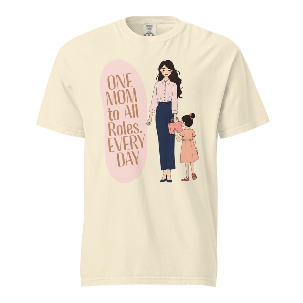 One Mom to All Roles T-Shirt – Empowering Everyday Mom Tee – Heavyweight Cotton
