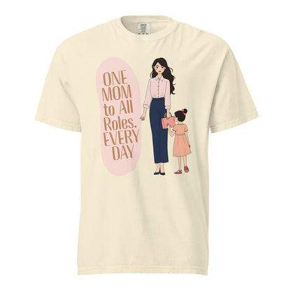One Mom to All Roles T-Shirt – Empowering Everyday Mom Tee – Heavyweight Cotton