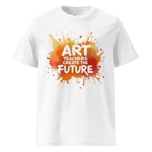 Art Teachers Create the Future T-Shirt – Inspirational Organic Cotton Tee for Creative Educators